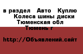  в раздел : Авто » Куплю »  » Колеса,шины,диски . Тюменская обл.,Тюмень г.